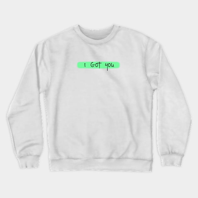 I got you Crewneck Sweatshirt by pepques